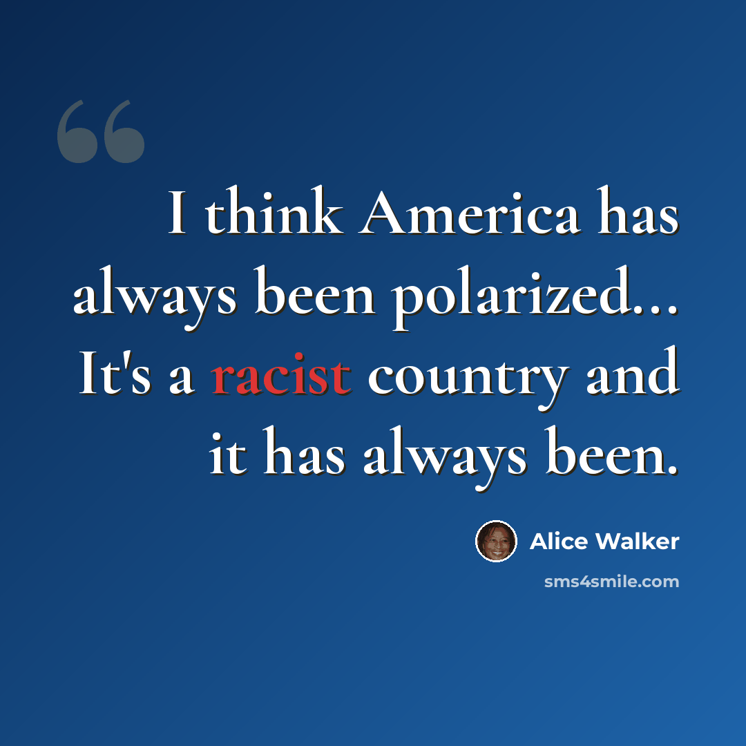 “I think America has always been polarized... It's a racist country and it has always been.” quote by Alice Walker