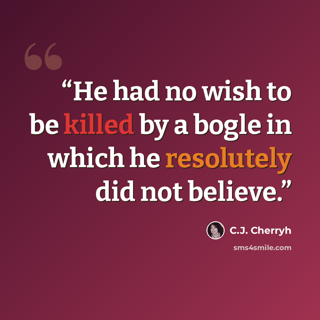 “He had no wish to be killed by a bogle in which he resolutely did not believe.” quote by C.J. Cherryh