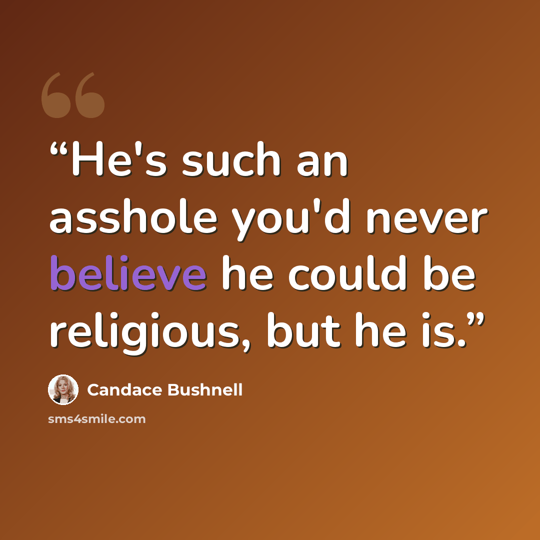 “He's such an asshole you'd never believe he could be religious, but he is.” quote by Candace Bushnell
