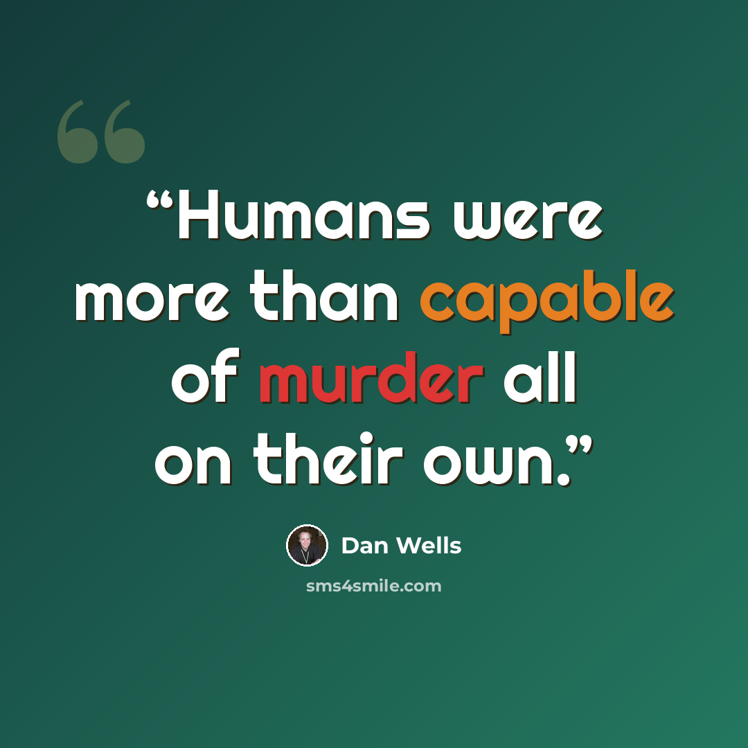 “Humans were more than capable of murder all on their own.” quote by Dan Wells