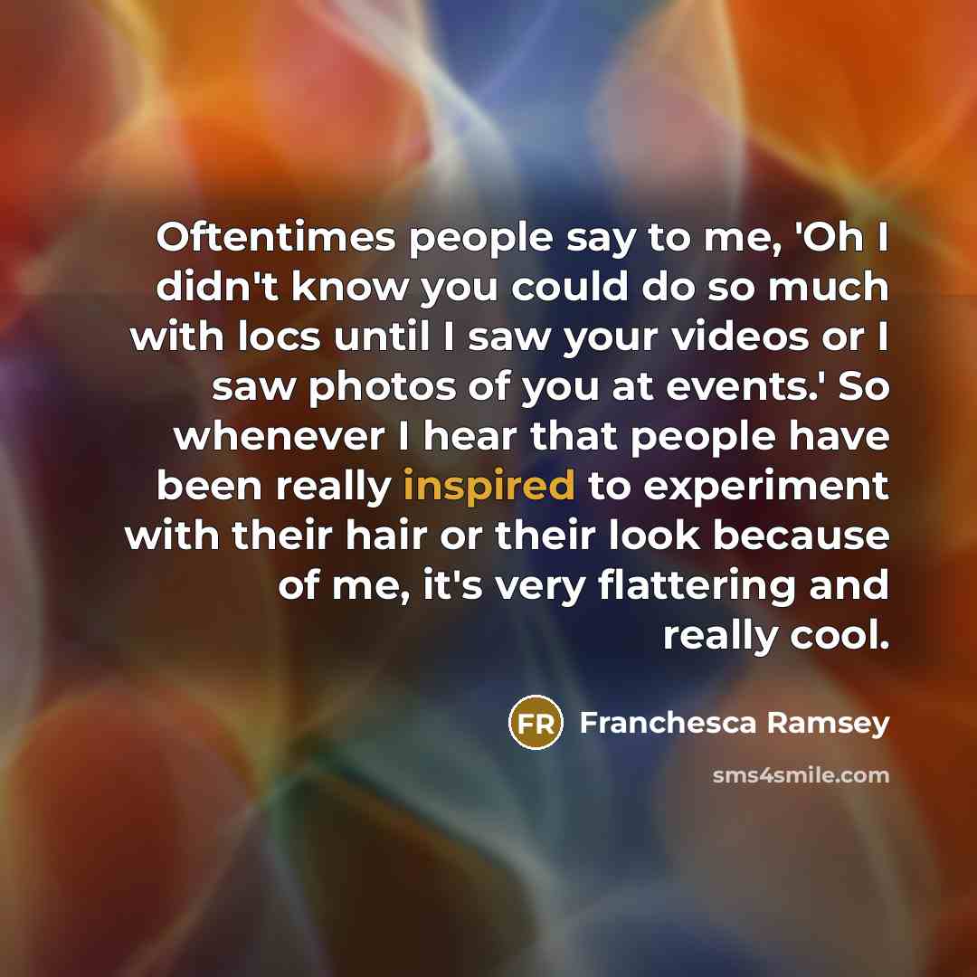 “Oftentimes people say to me, 'Oh I didn't know you could do so much with locs until I saw your videos or I saw photos of you at events.' So whenever I hear that people have been really inspired to experiment with their hair or their look because of me, it's very flattering and really cool.” quote by Franchesca Ramsey