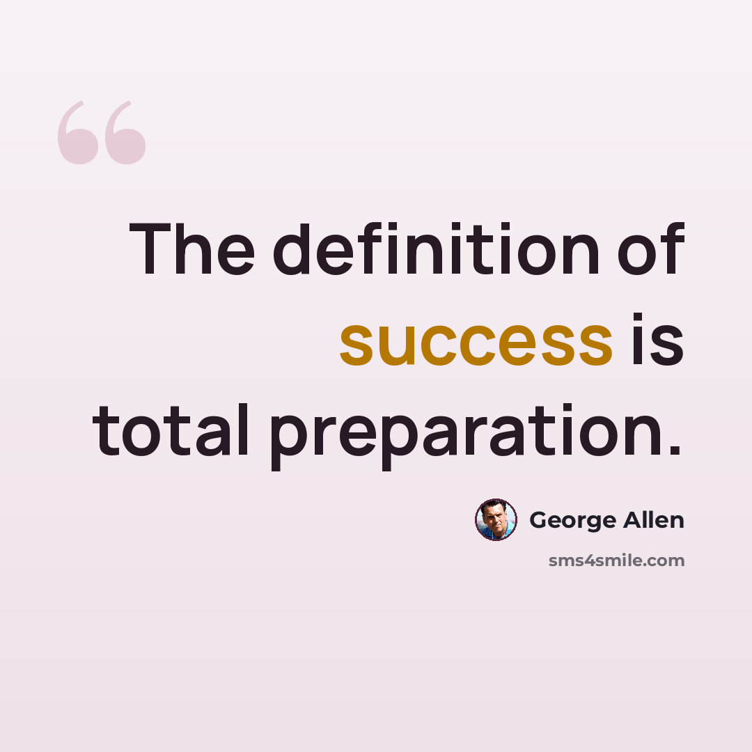“The definition of success is total preparation.” quote by George Allen