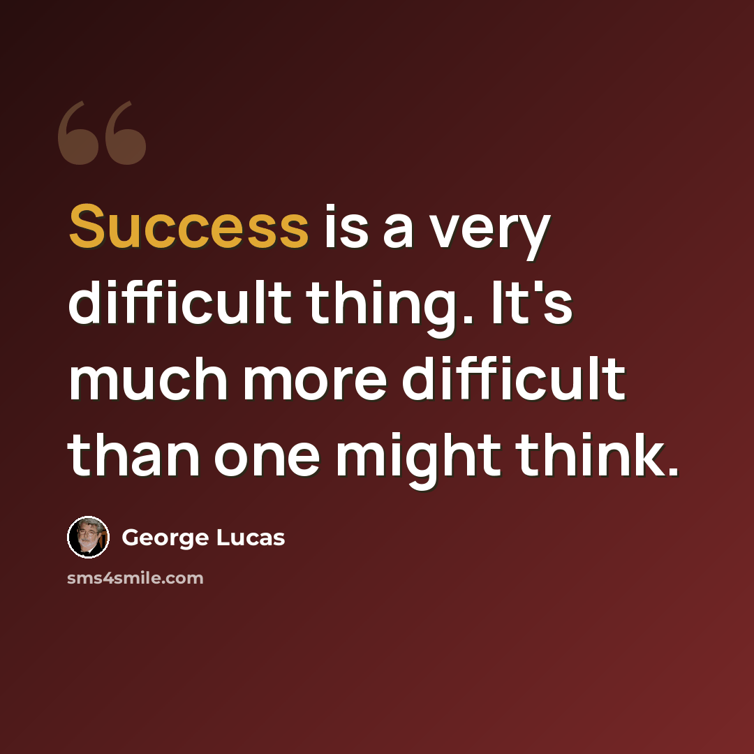 “Success is a very difficult thing. It's much more difficult than one might think.” quote by George Lucas