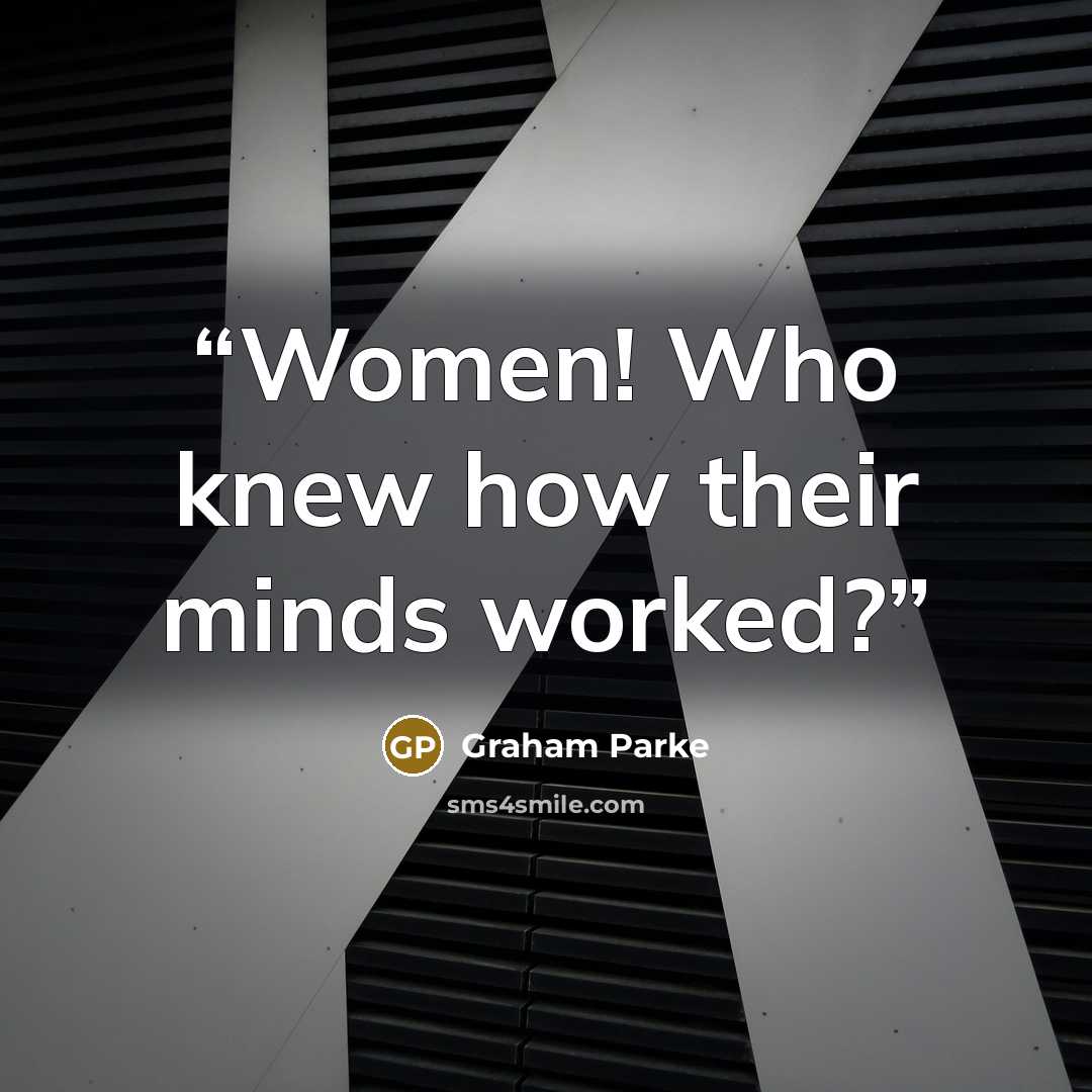 “Women! Who knew how their minds worked?” quote by Graham Parke
