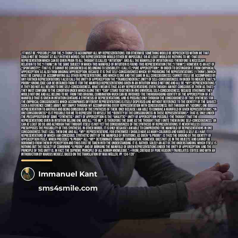 “It must be *possible* for the *I think* to accompany all my representations: for otherwise something would be represented within me that could not be thought at all, in other words, the representation would either be impossible, or at least would be nothing to me. That representation which can be…” quote by Immanuel Kant