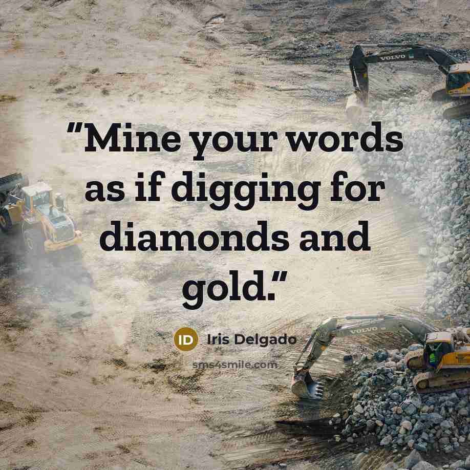 “Mine your words as if digging for diamonds and gold.” quote by Iris Delgado