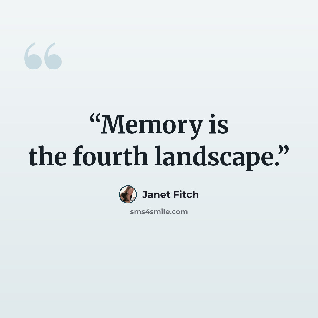 “Memory is the fourth landscape.” quote by Janet Fitch