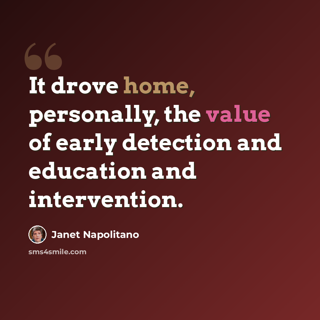 “It drove home, personally, the value of early detection and education and intervention.” quote by Janet Napolitano