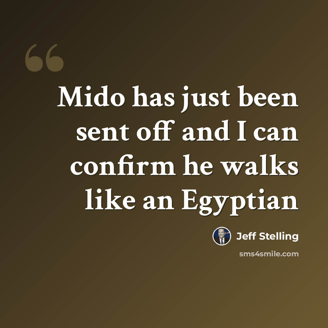 “Mido has just been sent off and I can confirm he walks like an Egyptian” quote by Jeff Stelling