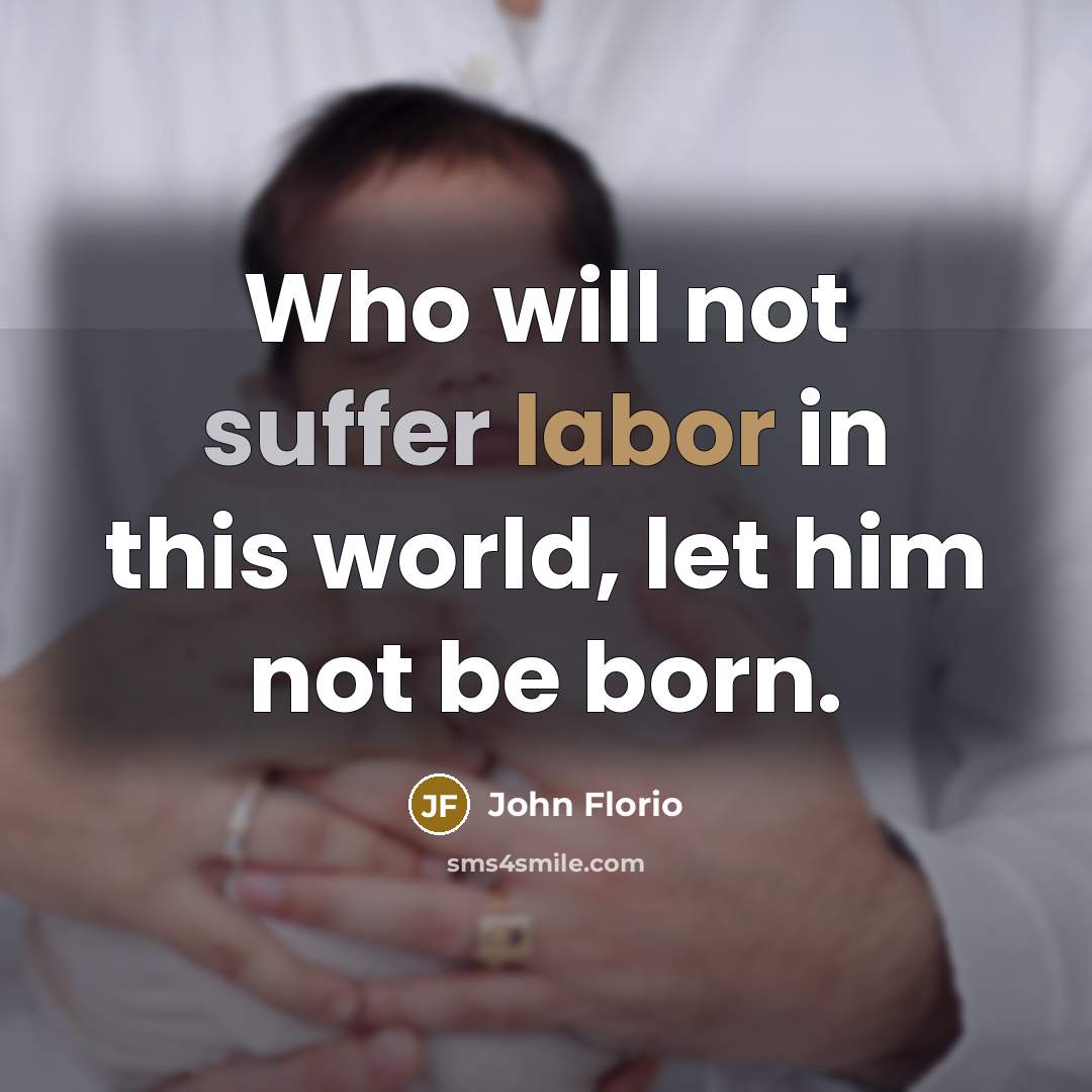 “Who will not suffer labor in this world, let him not be born.” quote by John Florio