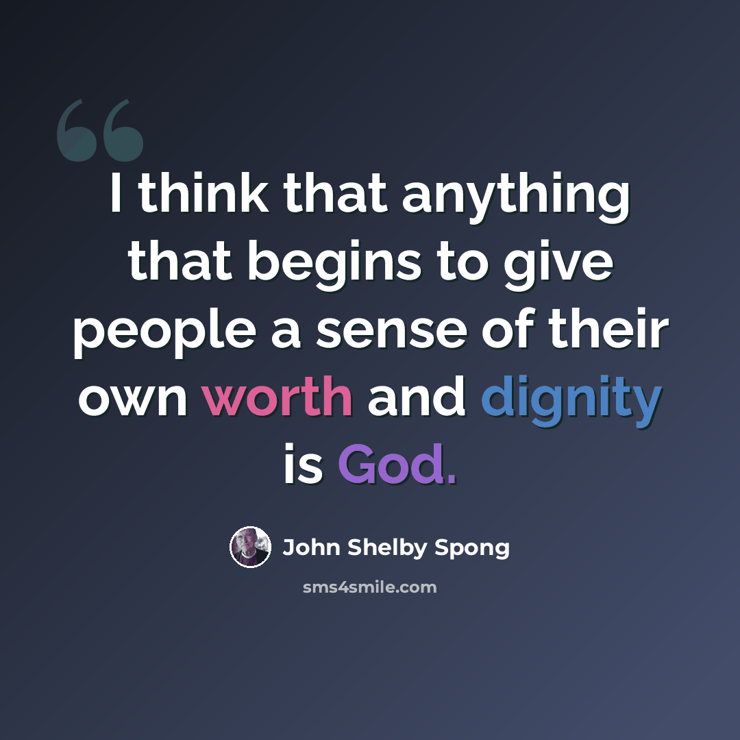 “I think that anything that begins to give people a sense of their own worth and dignity is God.” quote by John Shelby Spong