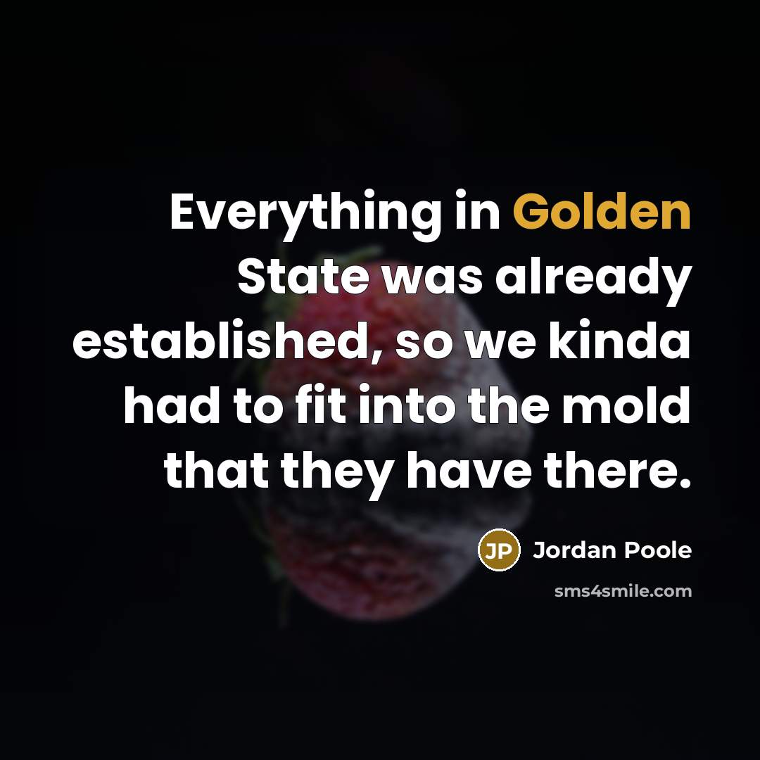 “Everything in Golden State was already established, so we kinda had to fit into the mold that they have there.” quote by Jordan Poole