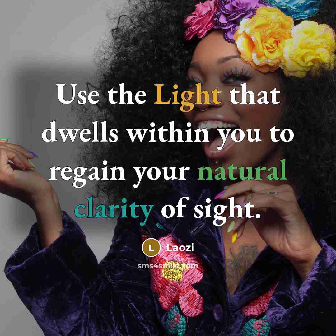“Use the Light that dwells within you to regain your natural clarity of sight.” quote by Laozi