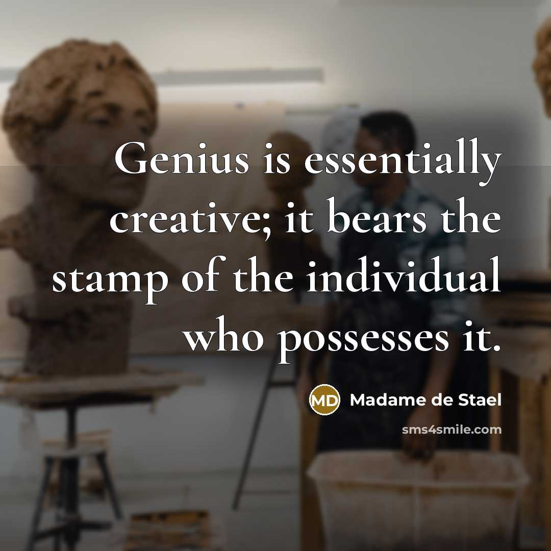 “Genius is essentially creative; it bears the stamp of the individual who possesses it.” quote by Madame de Stael