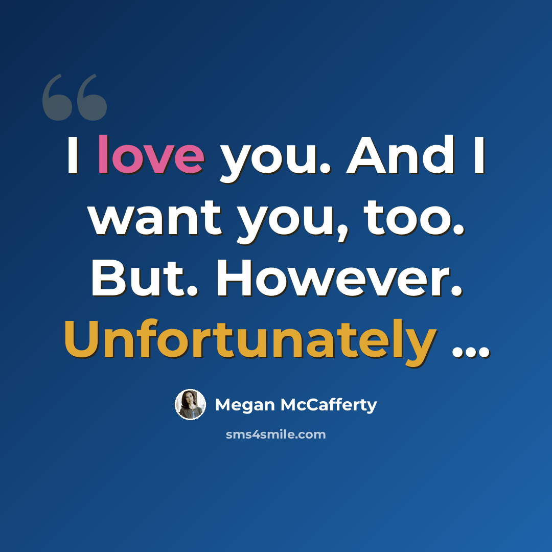“I love you. And I want you, too. But. However. Unfortunately ...” quote by Megan McCafferty