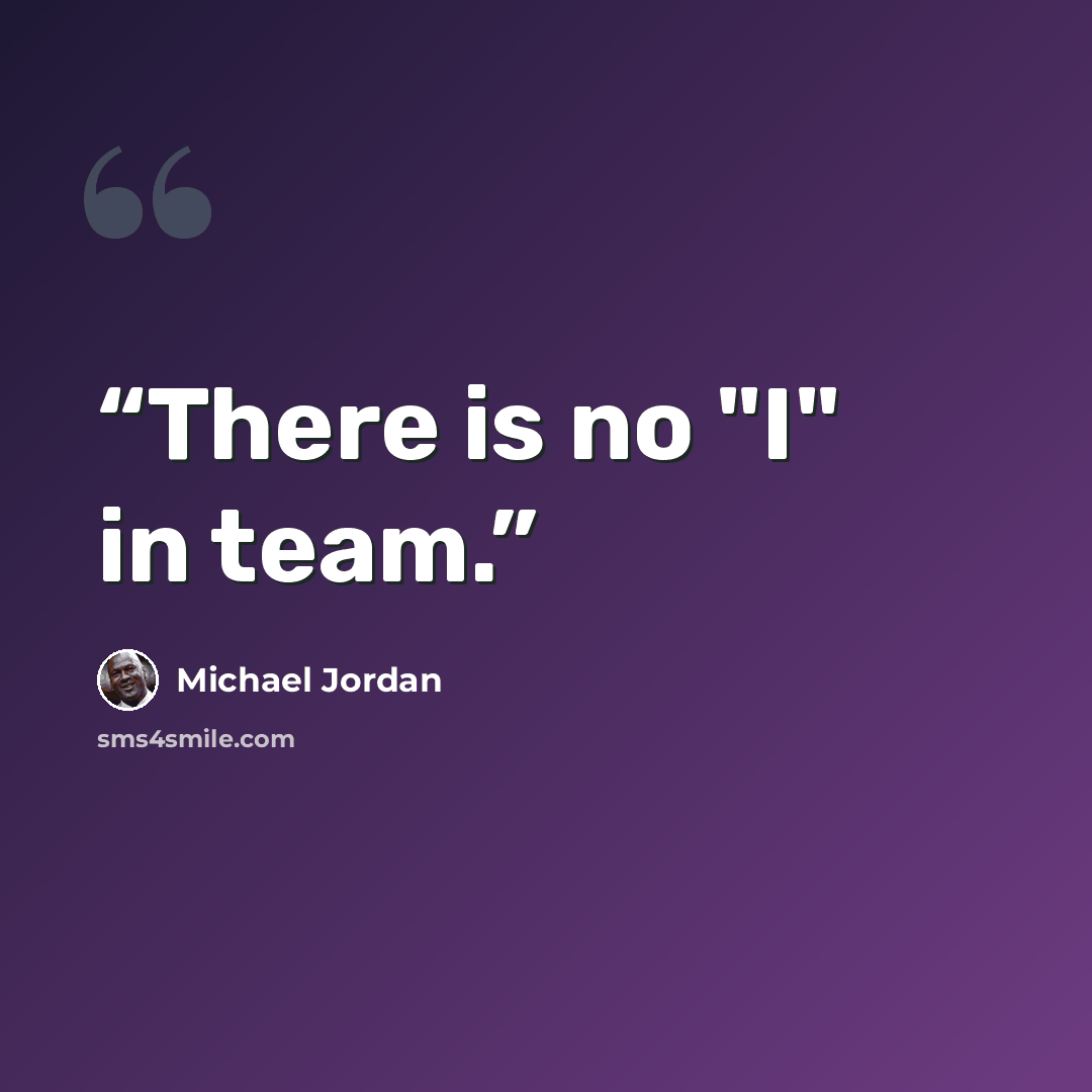 “There is no "I" in team.” quote by Michael Jordan