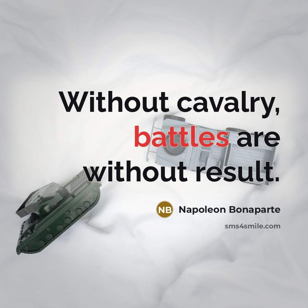 “Without cavalry, battles are without result.” quote by Napoleon Bonaparte
