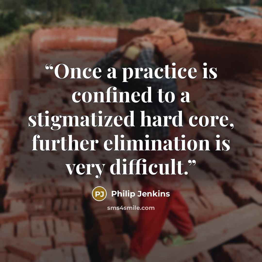 “Once a practice is confined to a stigmatized hard core, further elimination is very difficult.” quote by Philip Jenkins