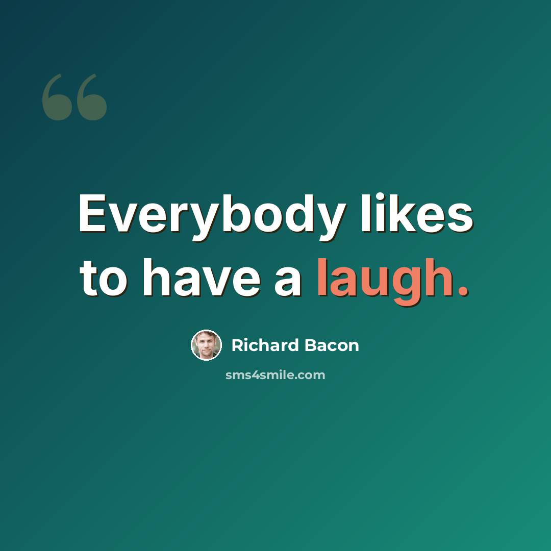 “Everybody likes to have a laugh.” quote by Richard Bacon