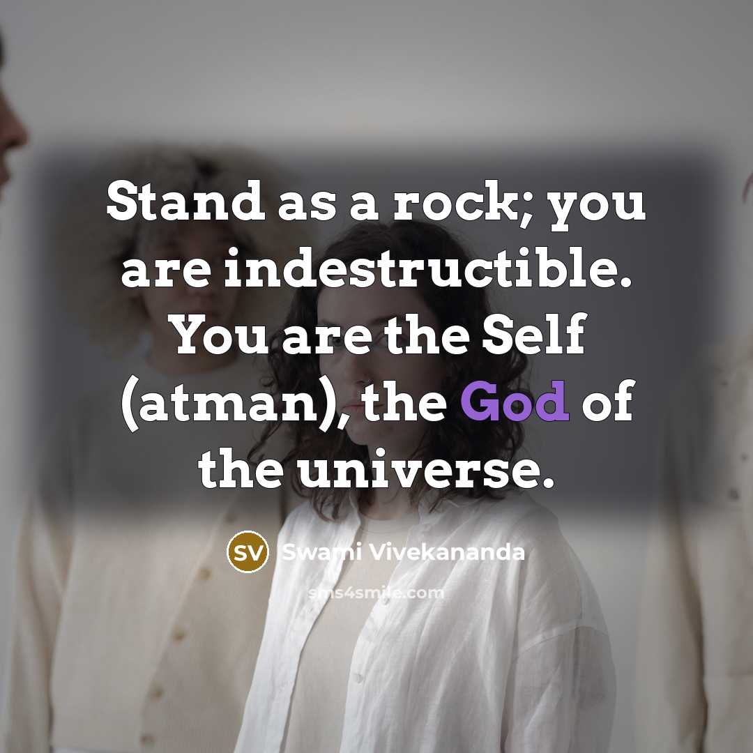 “Stand as a rock; you are indestructible. You are the Self (atman), the God of the universe.” quote by Swami Vivekananda