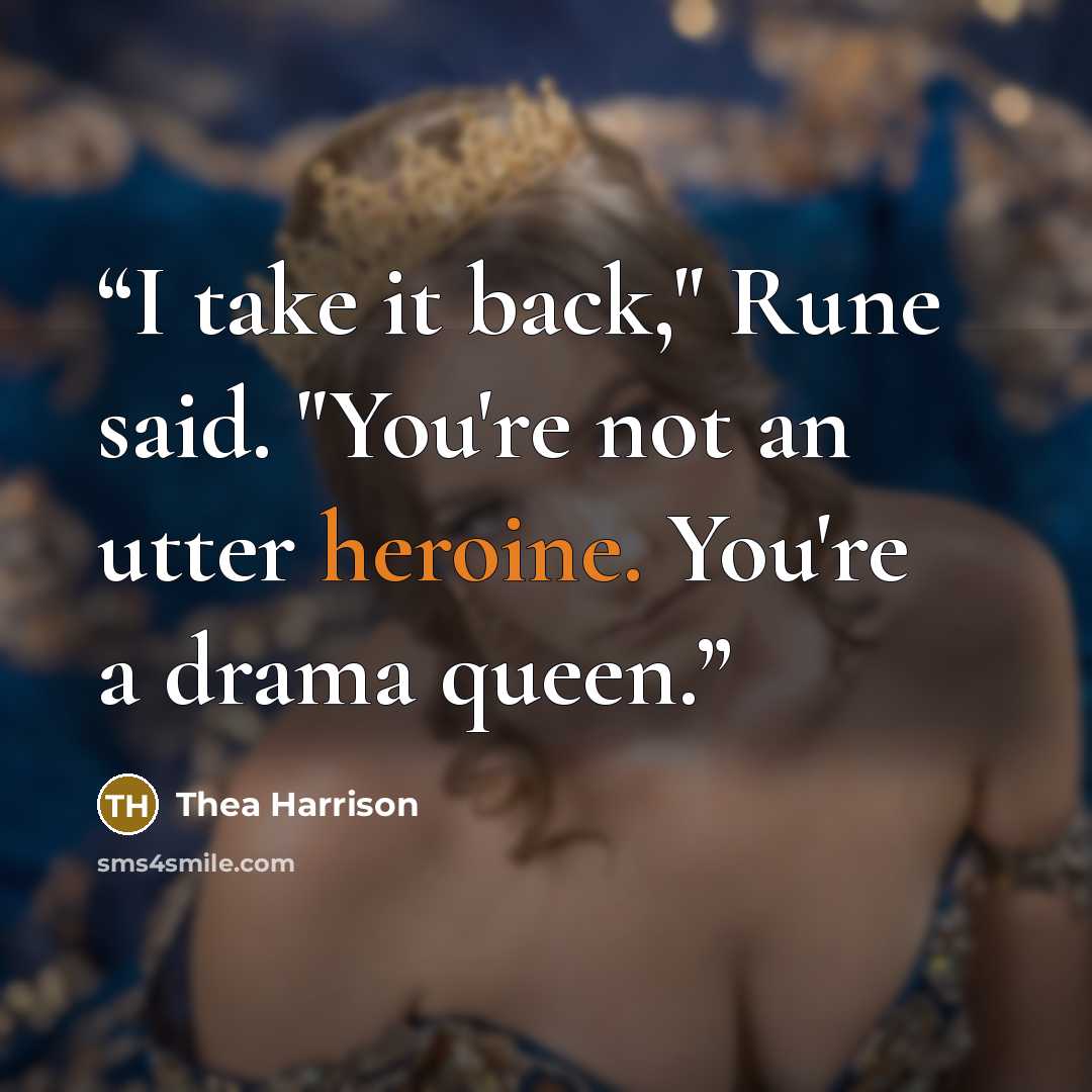“I take it back," Rune said. "You're not an utter heroine. You're a drama queen.” quote by Thea Harrison