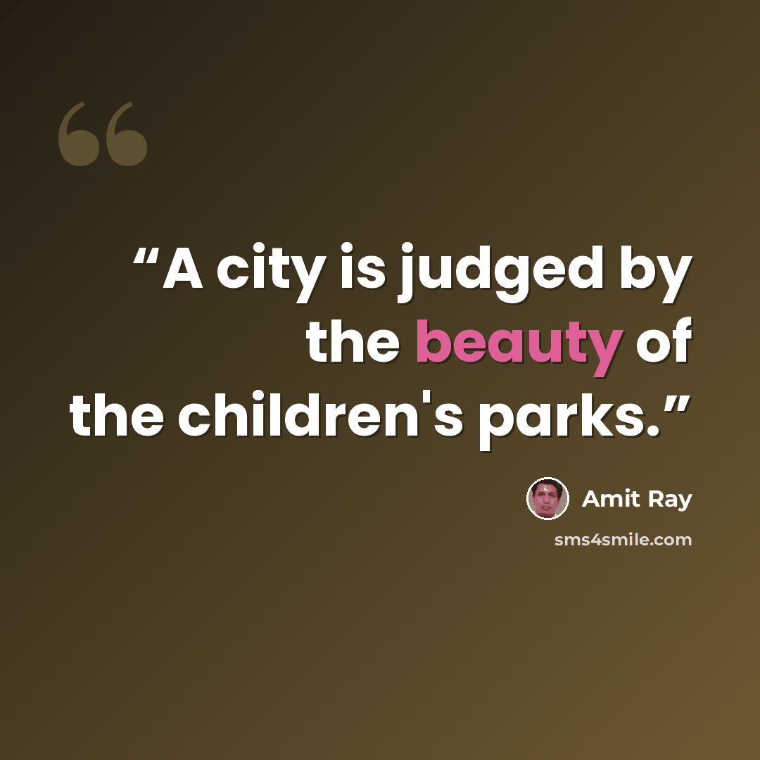 “A city is judged by the beauty of the children's parks.” quote by Amit Ray