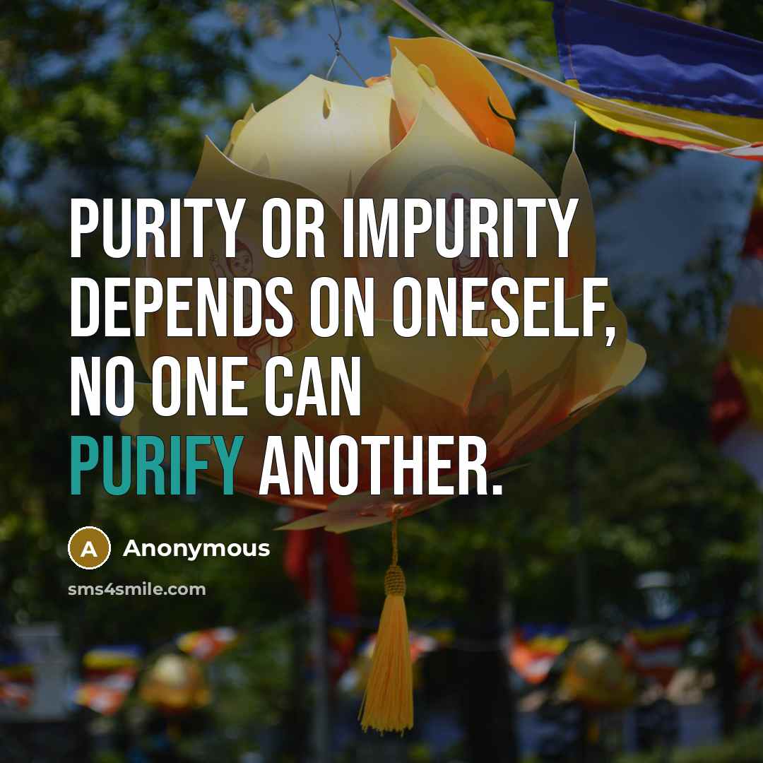 “Purity or impurity depends on oneself, no one can purify another.” quote by Anonymous