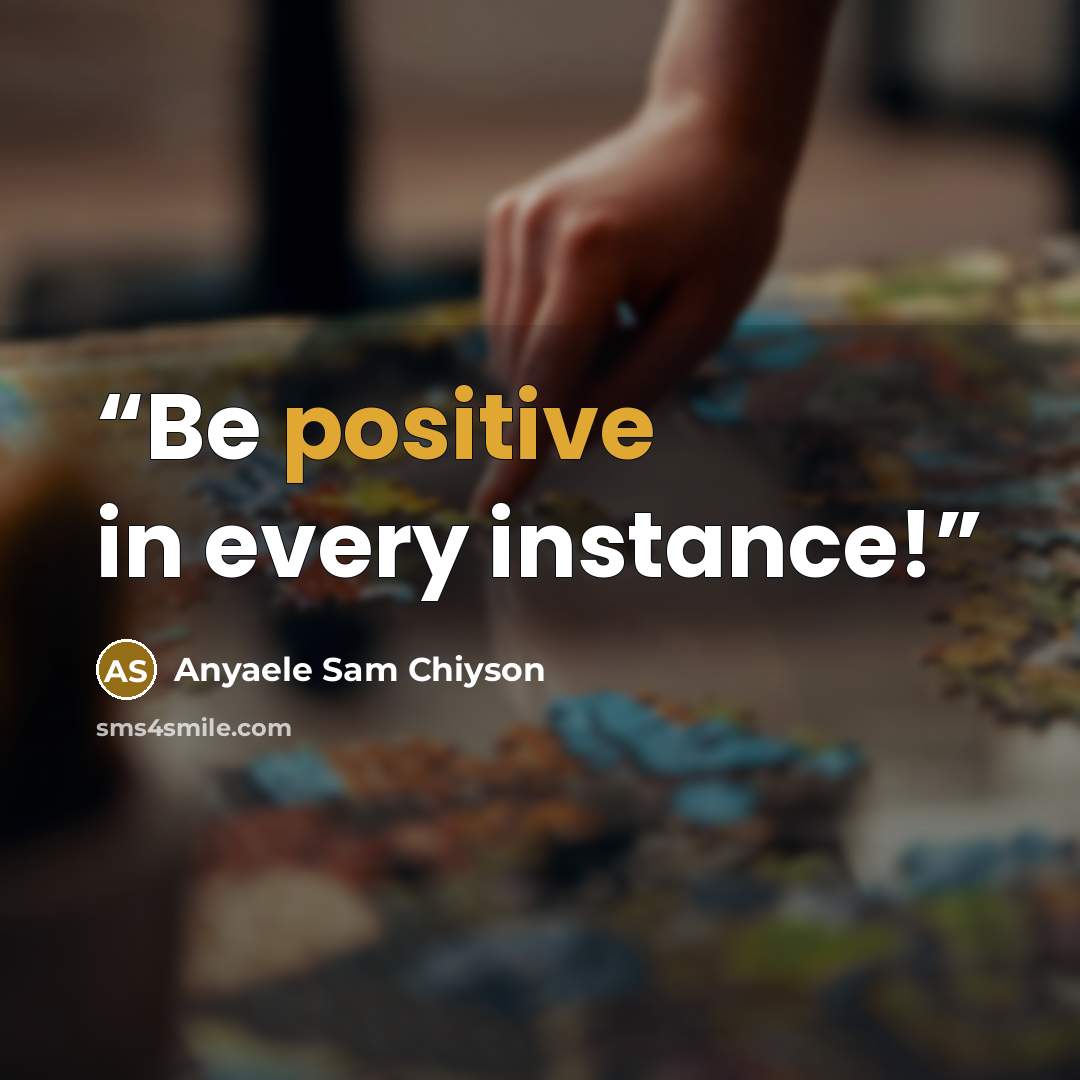 “Be positive in every instance!” quote by Anyaele Sam Chiyson