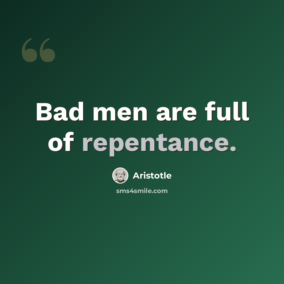 “Bad men are full of repentance.” quote by Aristotle