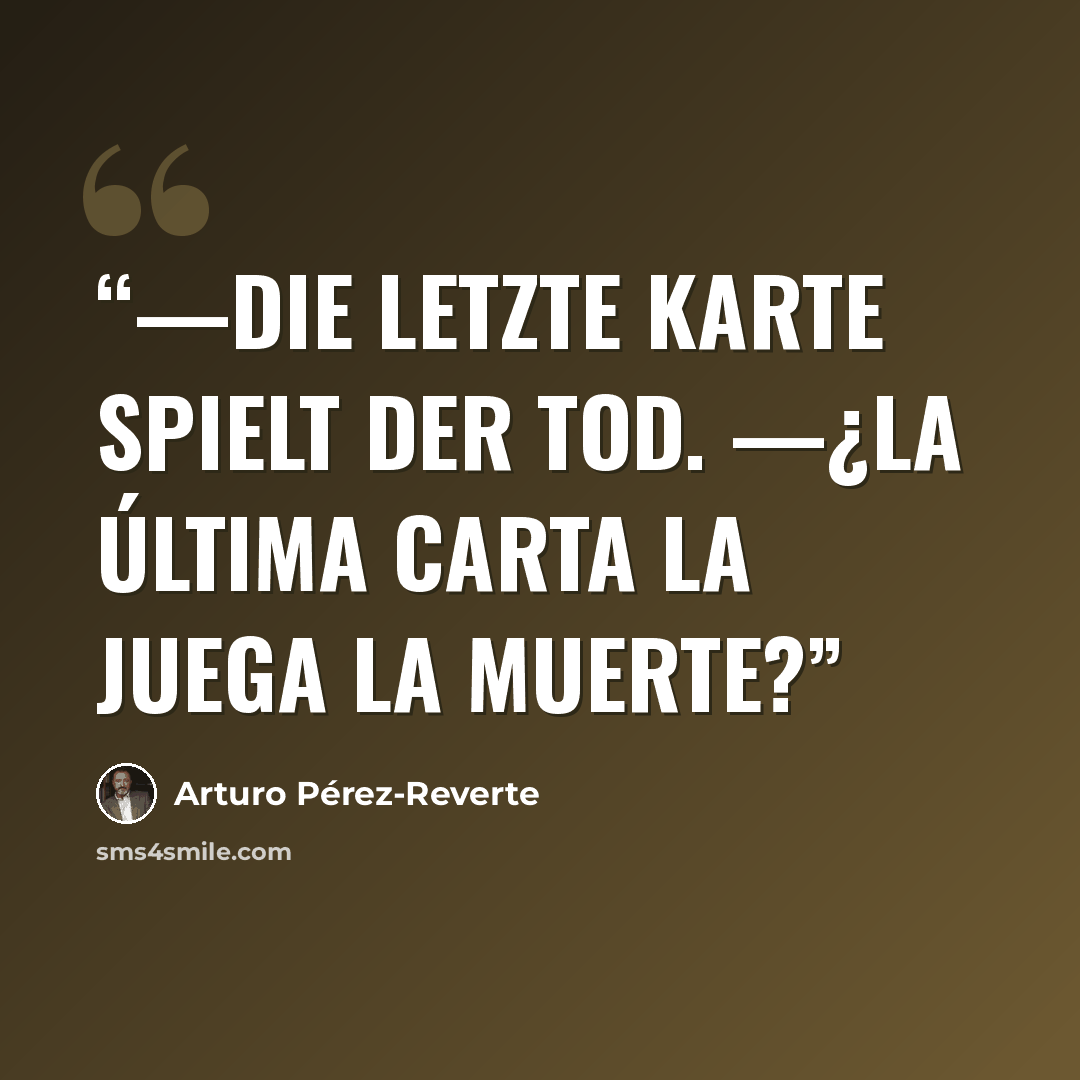 “—Die letzte Karte spielt der Tod. —¿La última carta la juega la Muerte?” quote by Arturo Pérez-Reverte