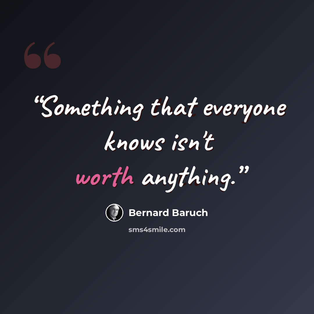 “Something that everyone knows isn't worth anything.” quote by Bernard Baruch