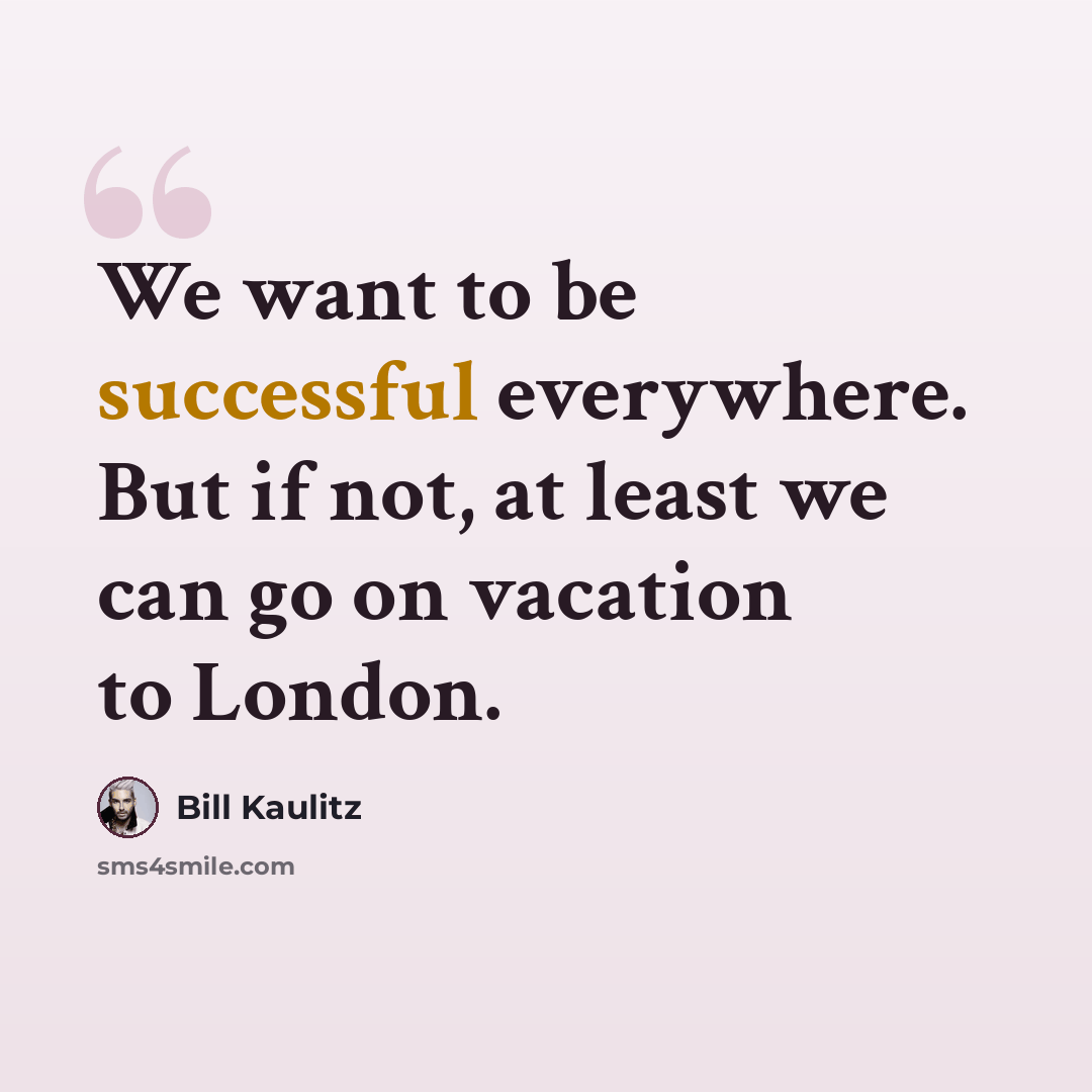 “We want to be successful everywhere. But if not, at least we can go on vacation to London.” quote by Bill Kaulitz