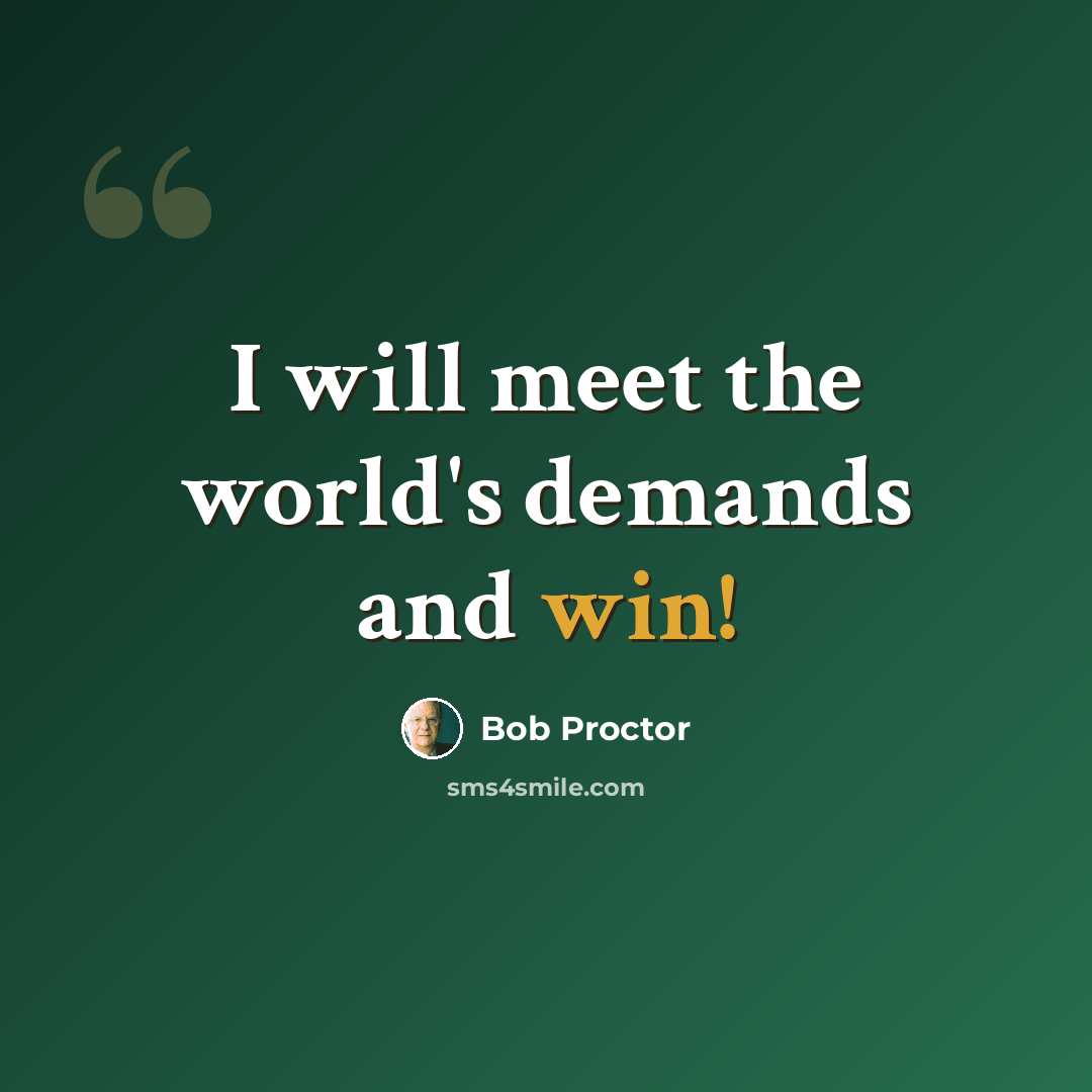 “I will meet the world's demands and win!” quote by Bob Proctor