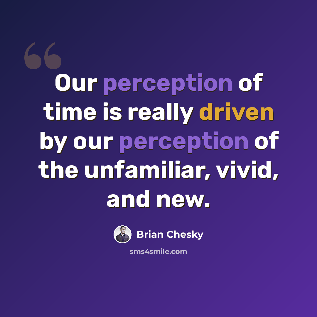 “Our perception of time is really driven by our perception of the unfamiliar, vivid, and new.” quote by Brian Chesky