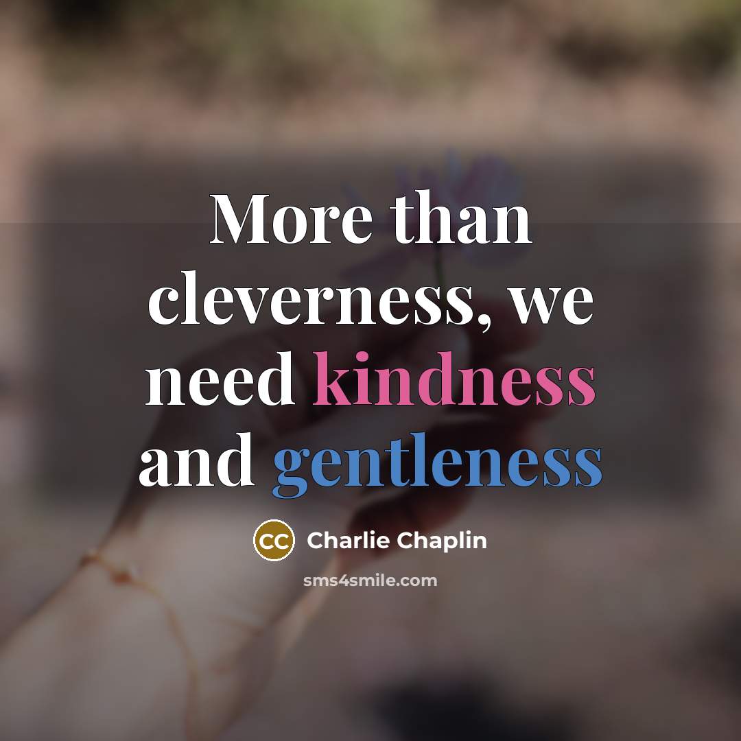 “More than cleverness, we need kindness and gentleness” quote by Charlie Chaplin