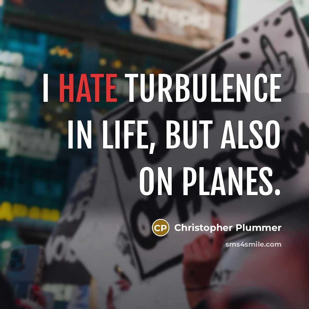 “I hate turbulence in life, but also on planes.” quote by Christopher Plummer