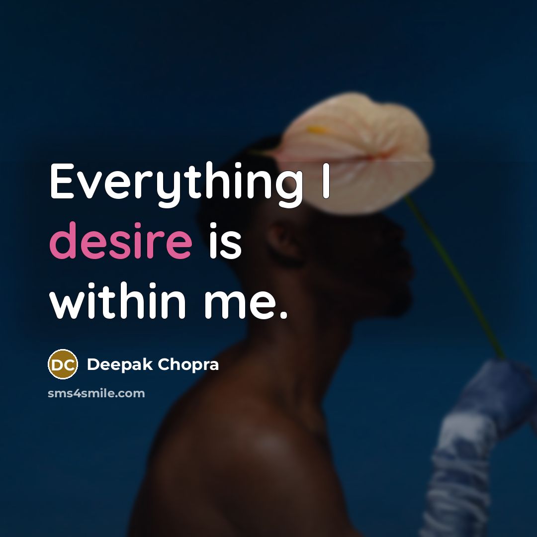 “Everything I desire is within me.” quote by Deepak Chopra
