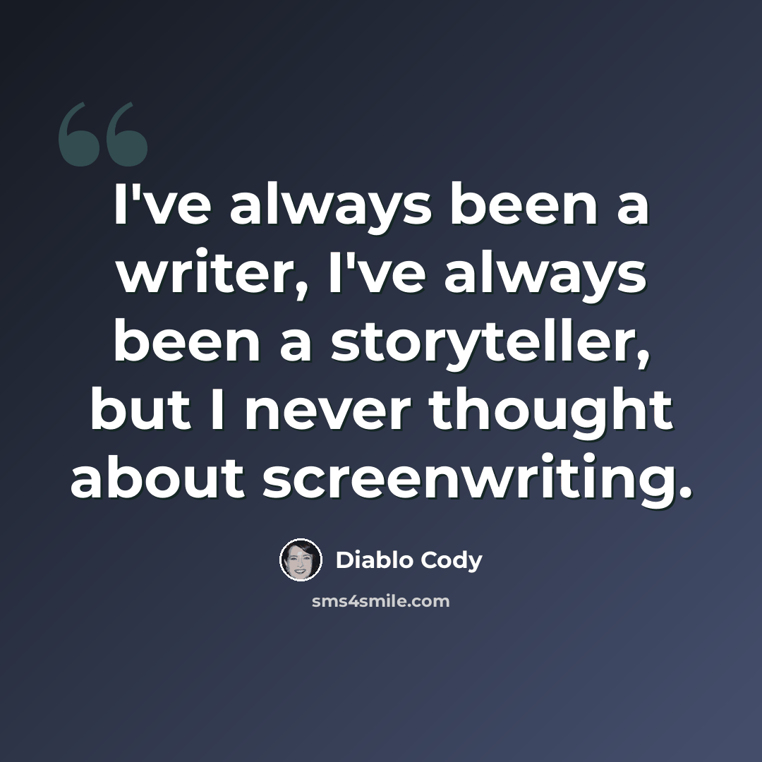 “I've always been a writer, I've always been a storyteller, but I never thought about screenwriting.” quote by Diablo Cody