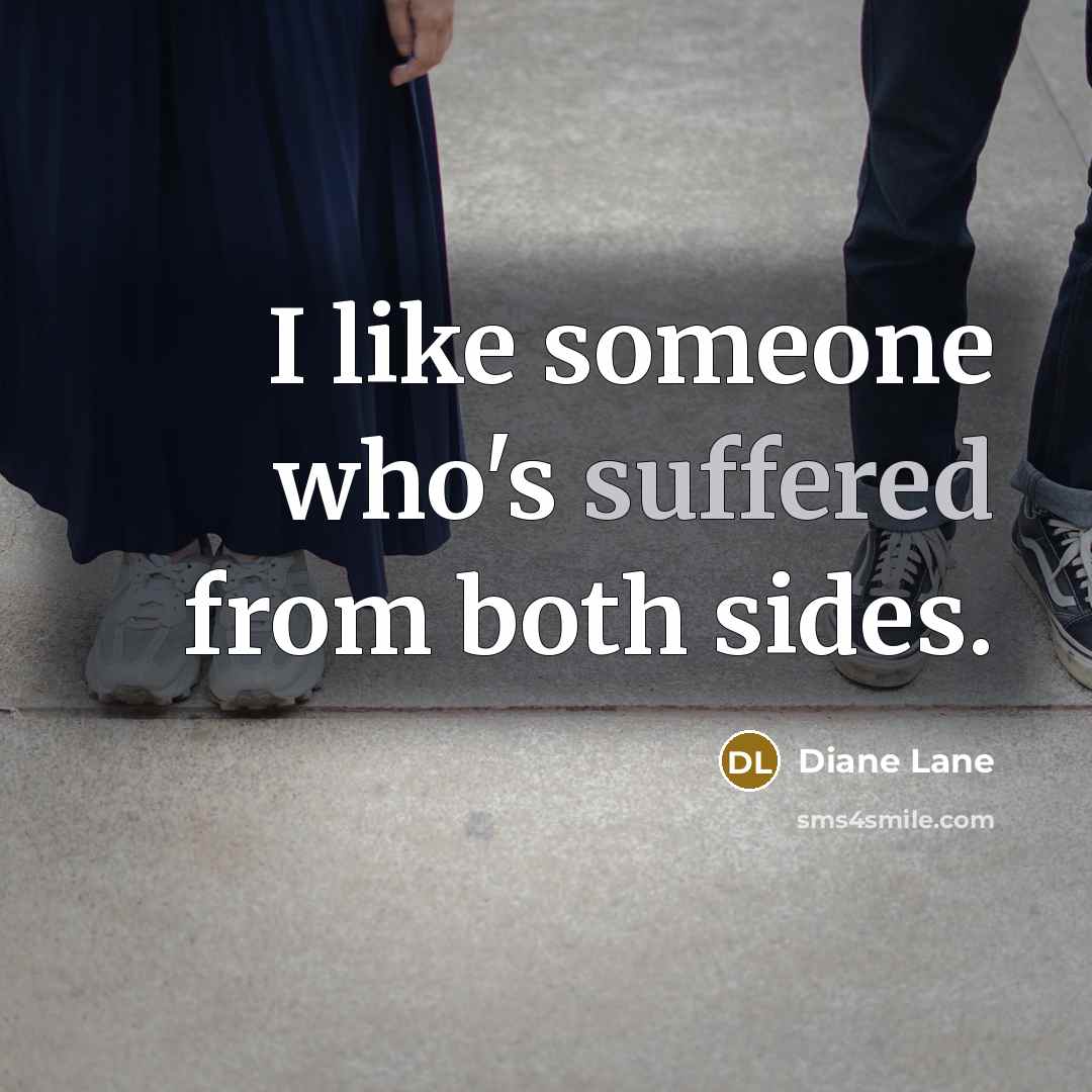 “I like someone who's suffered from both sides.” quote by Diane Lane