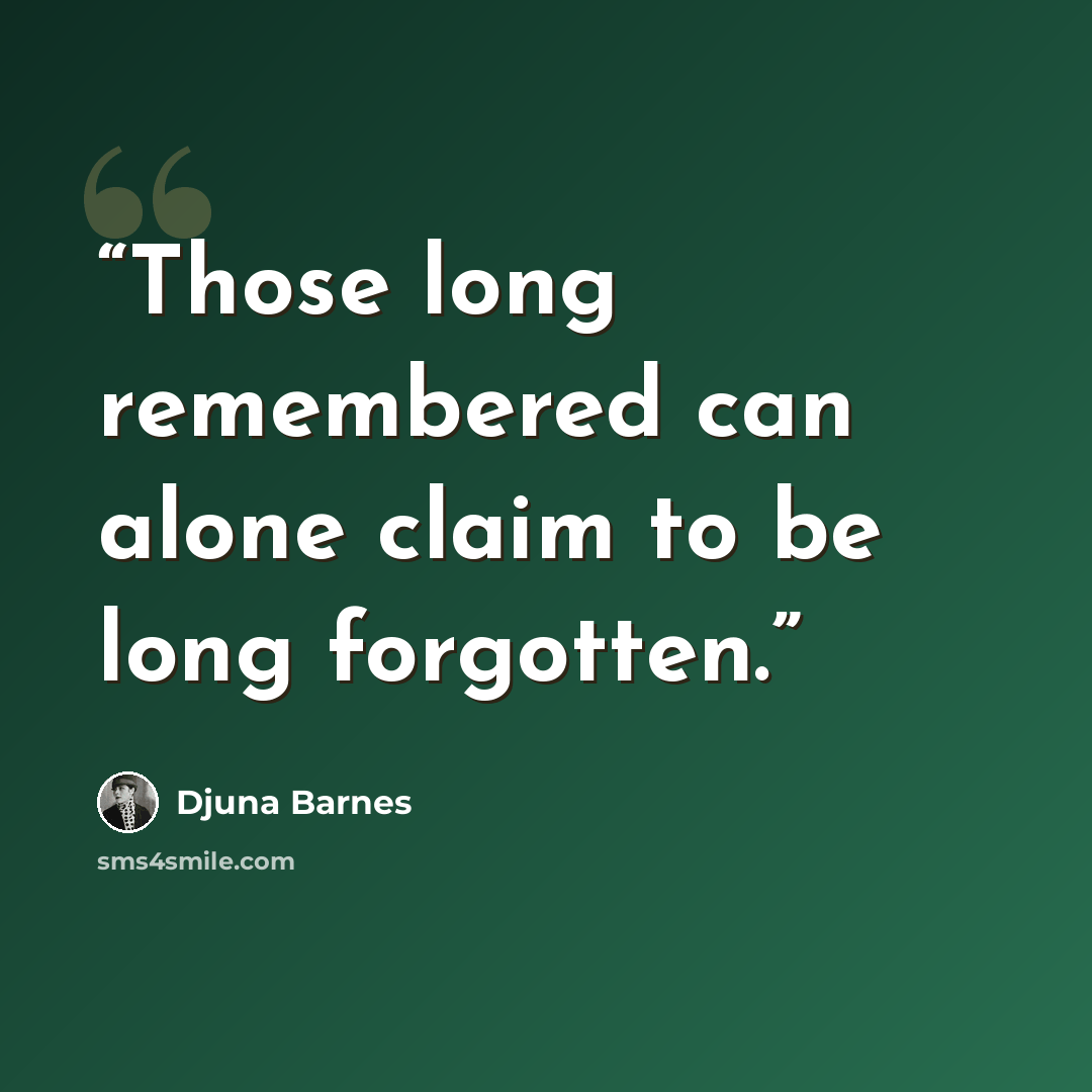 “Those long remembered can alone claim to be long forgotten.” quote by Djuna Barnes