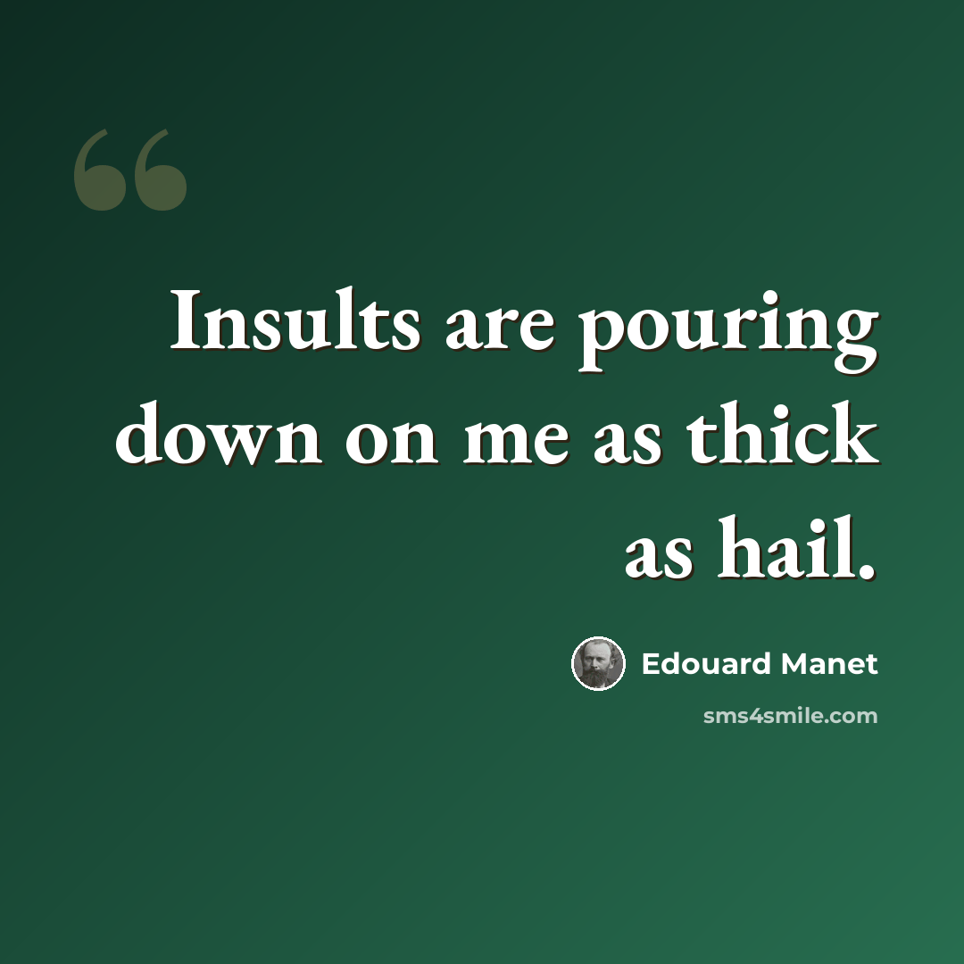 “Insults are pouring down on me as thick as hail.” quote by Edouard Manet
