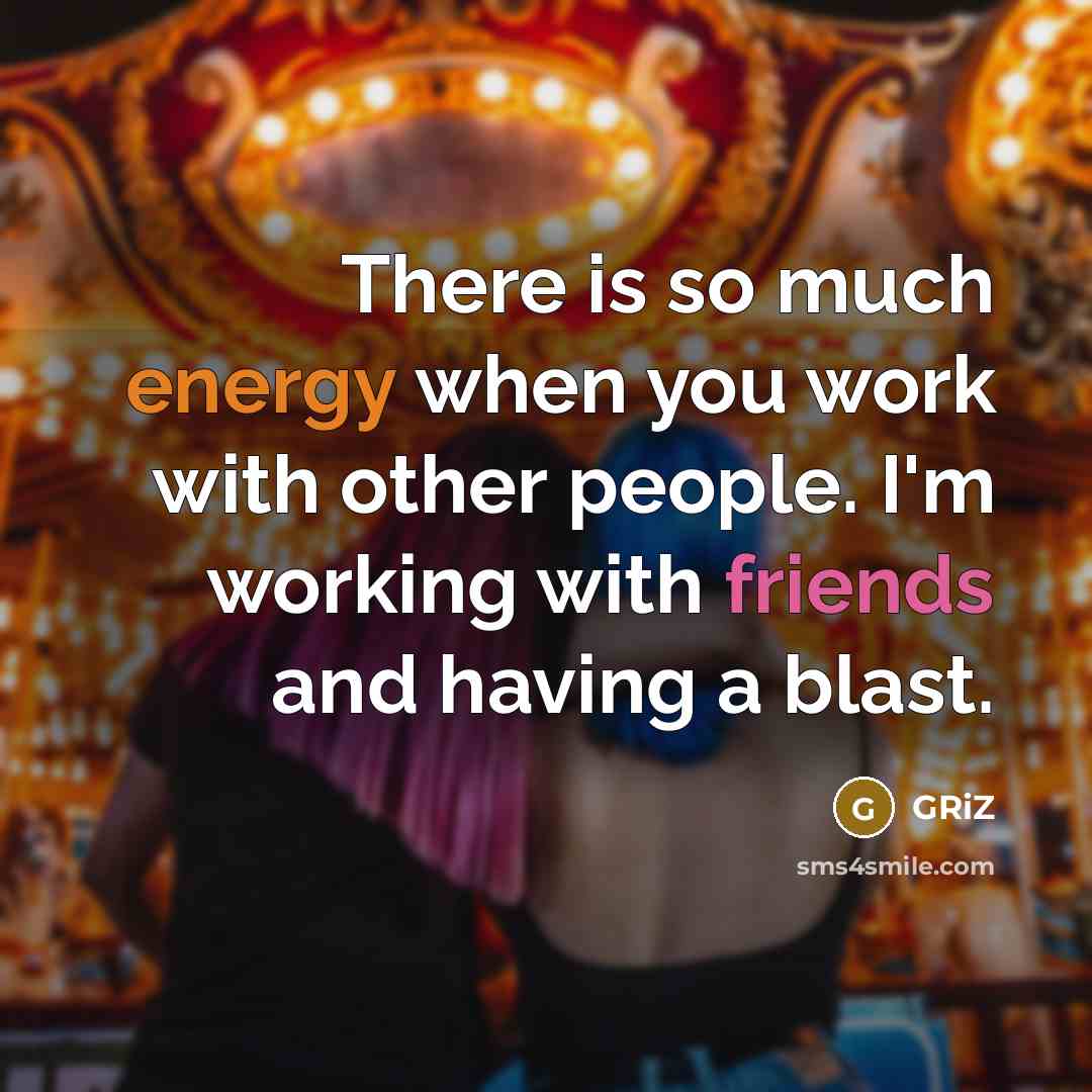 “There is so much energy when you work with other people. I'm working with friends and having a blast.” quote by GRiZ
