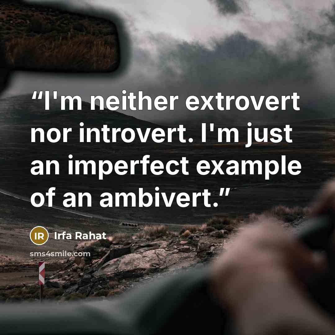 “I'm neither extrovert nor introvert. I'm just an imperfect example of an ambivert.” quote by Irfa Rahat