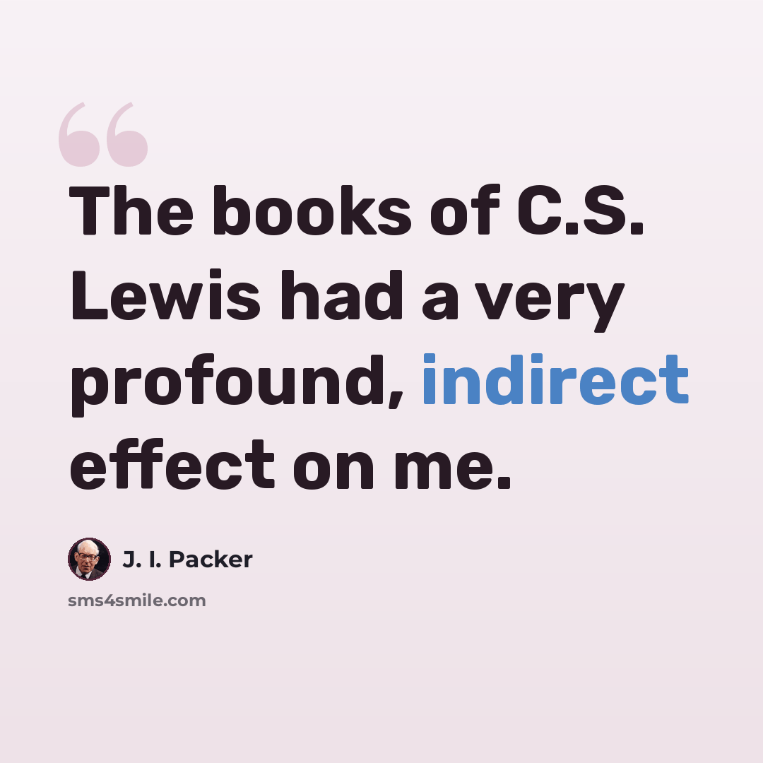 “The books of C.S. Lewis had a very profound, indirect effect on me.” quote by J. I. Packer
