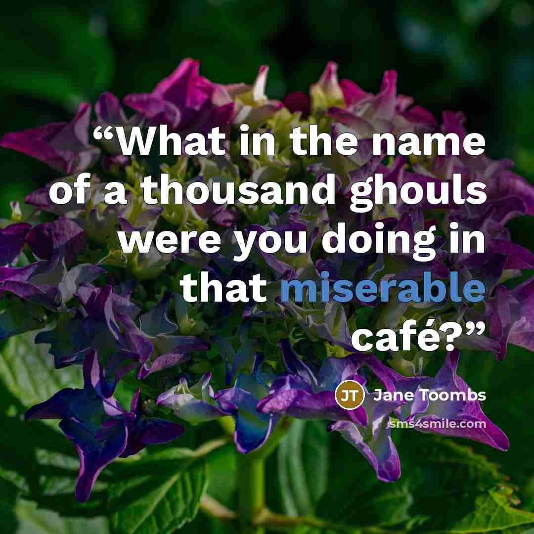 “What in the name of a thousand ghouls were you doing in that miserable café?” quote by Jane Toombs