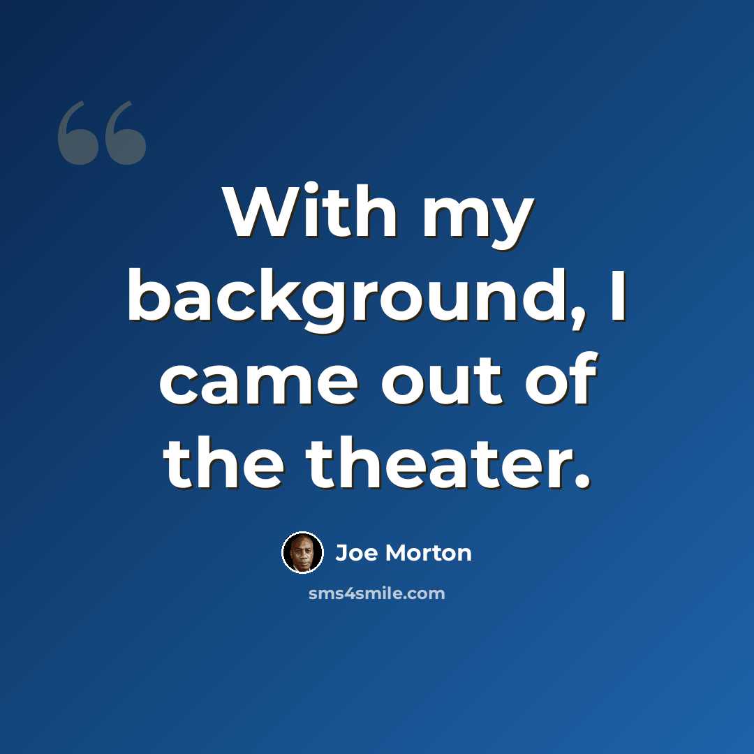 “With my background, I came out of the theater.” quote by Joe Morton