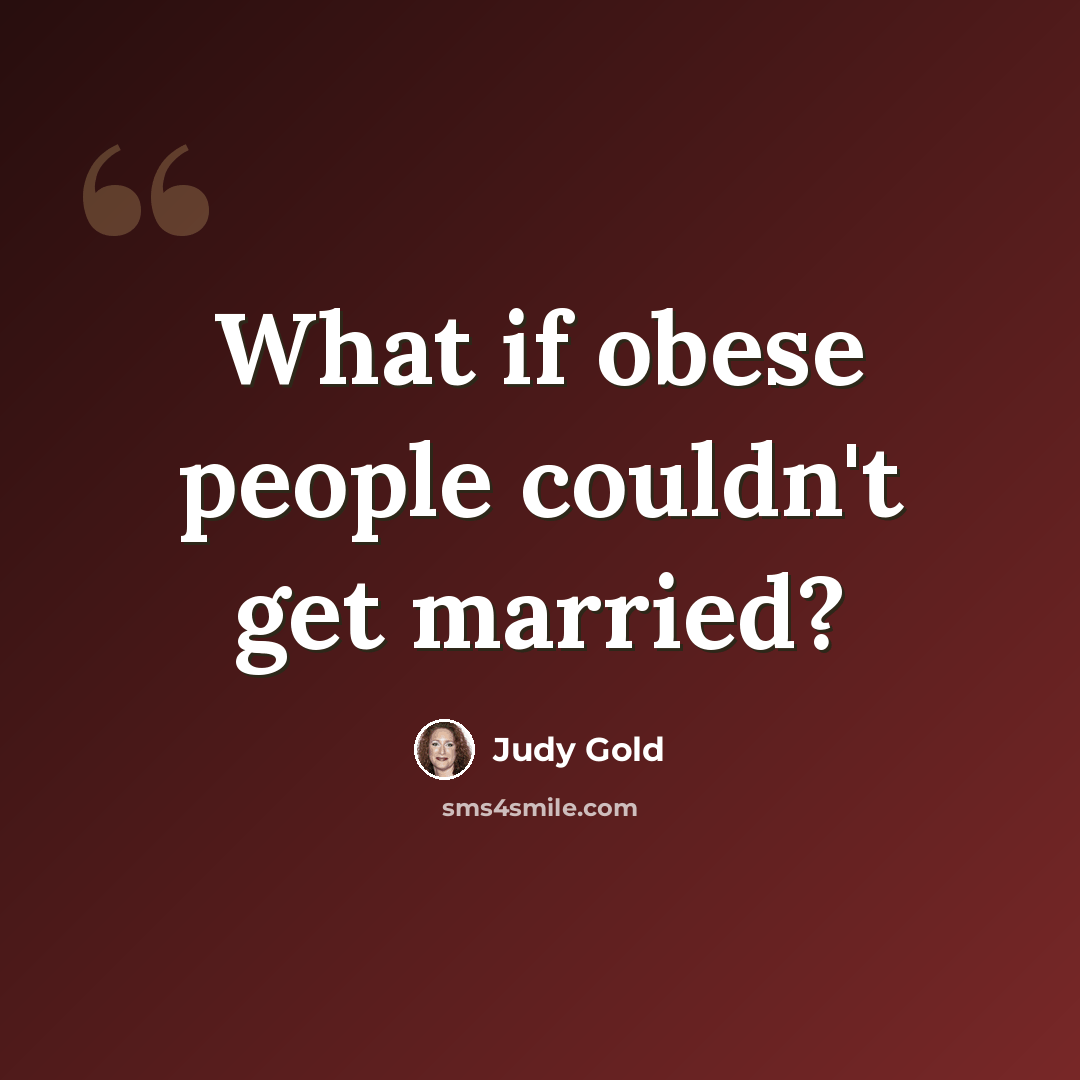 “What if obese people couldn't get married?” quote by Judy Gold