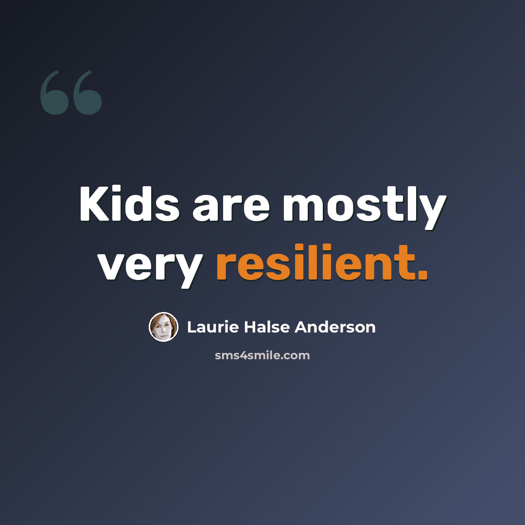 “Kids are mostly very resilient.” quote by Laurie Halse Anderson