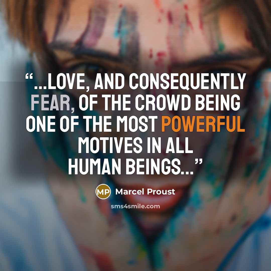 “...love, and consequently fear, of the crowd being one of the most powerful motives in all human beings...” quote by Marcel Proust