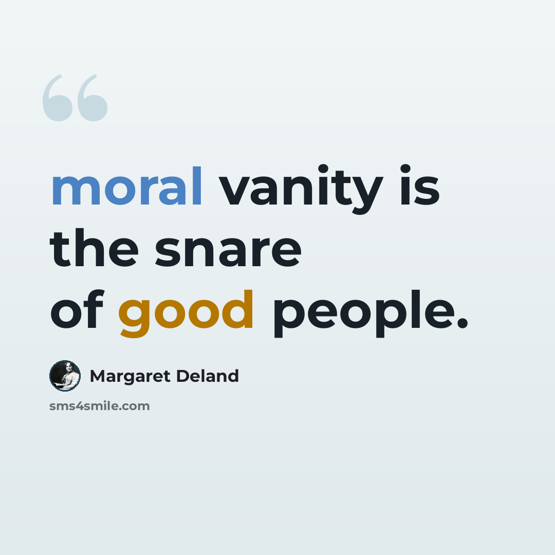 “moral vanity is the snare of good people.” quote by Margaret Deland